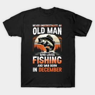 Never Underestimate An Old Man Who Loves Fishing And Was Born In December T-Shirt